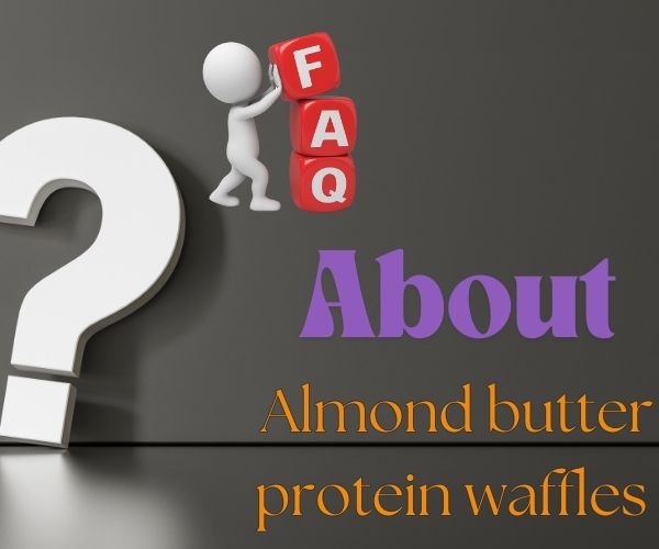 FAQ ABOUT Almond Butter Protein Waffles