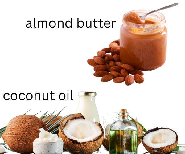 coconut oil or almond butter