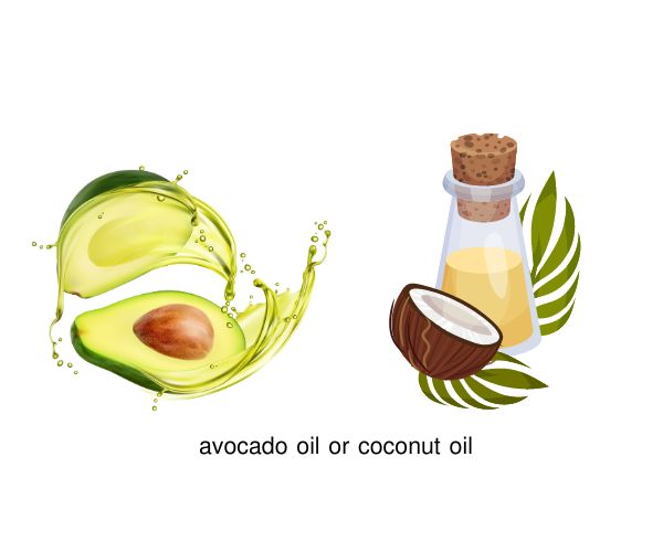 avocado oil or coconut oil